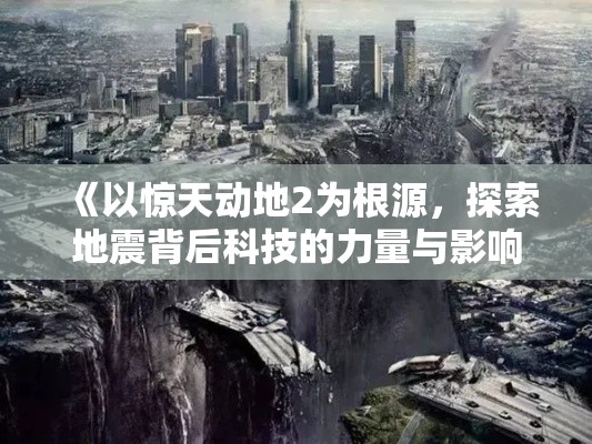 《以惊天动地2为根源，探索地震背后科技的力量与影响》——当自然灾难与创新交织时的启示